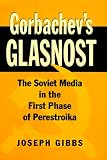 Gorbachev's Glasnost: The Soviet Media in the First Phase of Perestroika (Eastern European Studies (College Station, Tex.), No. 9.)