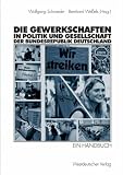 Die Gewerkschaften in Politik und Gesellschaft der Bundesrepublik Deutschland: Ein Handbuch