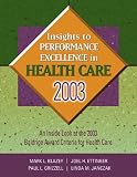 Insights to Performance Excellence in Healthcare 2003: An Inside Look at the 2003 Baldrige Award Criteria for Healthcare