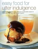 Easy Food for Utter Indulgence: The ultimate in comfort food, with over 50 delectable recipes for breakfasts, brunches, teatimes and suppers