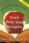 Teach with Your Strengths: How Great Teachers Inspire Their Students