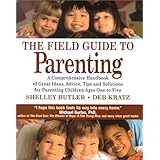 the field guide to parenting a comprehensive handbook of great ideas advice tips and solutions for parenting