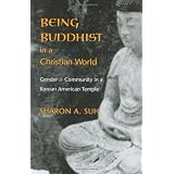Being Buddhist in a Christian World: Gender and Community in a Korean American Temple (American Ethnic and Cultural Studies Series)