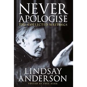 Never Apologise: The Collected Writings Lindsay Anderson and Paul Ryan