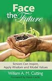 Face the future : a doctor's collection of stories, biographical glimpses, jokes, poems and practical advice with Christian devotions about health and wellbeing. Book 1, Seniors can inspire, apply wis