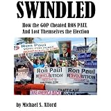 Swindled: How the GOP Cheated Ron Paul and Lost Themselves the Election