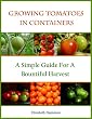 Growing Tomatoes In Containers - A Simple Guide For A Bountiful Harvest (Container Gardening)