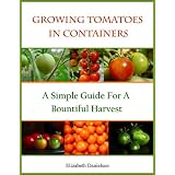 Growing Tomatoes In Containers - A Simple Guide For A Bountiful Harvest (Container Gardening)