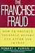 Franchise Fraud: How to Protect Yourself Before and After You Invest
