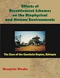 Effects of Resettlement Schemes on the Biophysical and Human Environments: The Case of the Gambela Region, Ethiopia