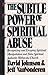 The Subtle Power of Spiritual Abuse: Recognizing and Escaping Spiritual Manipulation and False Spiritual Authority Within the Church