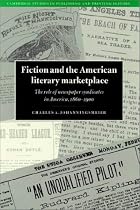 Fiction and the American Literary Marketplace: The Role of Newspaper Syndicates in America, 1860-1900 (Cambridge Studies in Publishing & Printing History): ... Studies in Publishing and Printing History)