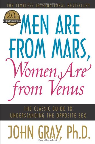 Men Are from Mars, Women Are from Venus: The Classic Guide to Understanding the Opposite Sex - John Gray