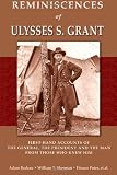 Reminiscences of Ulysses S. Grant: First-Hand Accounts of the General, the President and the Man from Those Who Knew Him