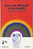 Vivre son affectivit� et sa sexualit� : Education affective et sexuelle pour adultes handicap�s mentaux - un mat�riel didactique