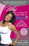 Why Do I Have To Think Like A Man?: How To Think Like A Lady And Still Get The Man