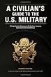 A Civilian's Guide to the U.S. Military: A comprehensive reference to the customs, language and structure of the Armed Forces