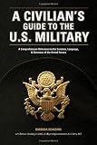 A Civilian's Guide to the U.S. Military: A comprehensive reference to the customs, language and structure of the Armed Forces
