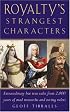 Royalty's Strangest Characters: Extraordinary But True Tales from 2,000 Years of Mad Monarchs and Raving Rulers (Strangest series)