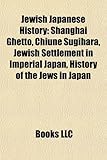 Jewish Japanese History: Shanghai Ghetto, Chiune Sugihara, Jewish Settlement in Imperial Japan, History of the Jews in Japan-