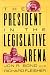 The President in the Legislative Arena (American Politics and Political Economy Series)