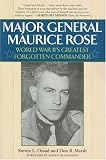 Major General Maurice Rose: World War II`s Greatest Forgotten Commander