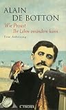 Wie Proust Ihr Leben ver&auml;ndern kann - Eine Anleitung. - Alain de Botton