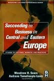 Succeeding in Business in Central and Eastern Europe: A Guide to Cultures, Markets, and Practices (Managing Cultural Differences)
