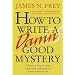 How to Write a Damn Good Mystery: A Practical Step-by-Step Guide from Inspiration to Finished Manuscript