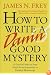 How to Write a Damn Good Mystery: A Practical Step-by-Step Guide from Inspiration to Finished Manuscript