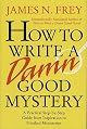 How to Write a Damn Good Mystery: A Practical Step-by-Step Guide from Inspiration to Finished Manuscript