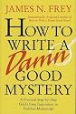 How to Write a Damn Good Mystery: A Practical Step-by-Step Guide from Inspiration to Finished Manuscript