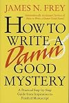 How to Write a Damn Good Mystery: A Practical Step-by-Step Guide from Inspiration to Finished Manuscript