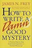 How to Write a Damn Good Mystery: A Practical Step-by-Step Guide from Inspiration to Finished Manuscript