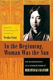 In The Beginning, Woman Was The Sun : The Autobiography  Of A Japanese Feminist