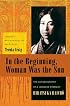 In the Beginning, Woman Was the Sun: The Autobiography of a Japanese Feminist (Weatherhead Books on Asia)