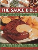 The sauce bible : 400 fail-safe recipes to transform everyday dishes into feasts, shown step by step in 1400 photographs : add something special to your cooking, from classic sauces to dips, dressings