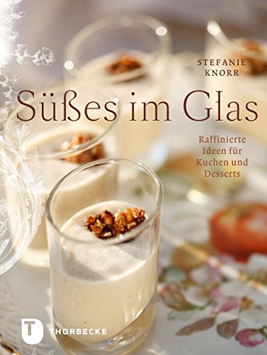 Süßes im Glas: Raffinierte Ideen für Kuchen und Desserts (German Edition)