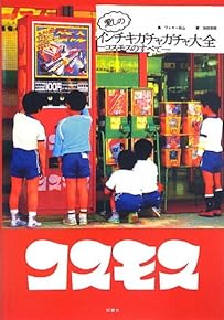 愛しのインチキ・ガチャガチャ大全ーコスモスのすべてー