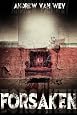 Forsaken - A Novel of Art, Evil, and Insanity by Andrew Van Wey Forsaken - A Novel of Art, Evil, and Insanity by Andrew Van Wey