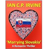 'Marrying Slovakia' : A Romantic Thriller (Book One and Book Two)by IAN C.P. IRVINE