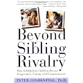 Beyond Sibling Rivalry: How to Help Your Children Become Cooperative, Caring, and Compassionate