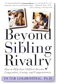 Beyond Sibling Rivalry: How To Help Your Children Become Cooperative, Caring and Compassionate