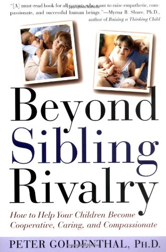 beyond sibling rivalry how to help your children become cooperative caring and compassionate