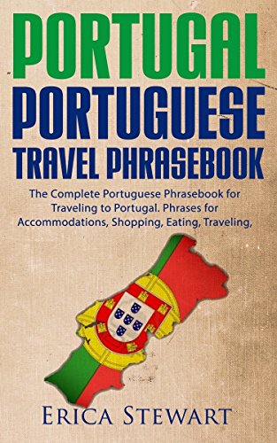 Portugal Phrasebook: The Complete Portuguese Phrasebook for Traveling to Portugal.+ 1000 Phrases for Accommodations, Shopping, Eating, Traveling, and much more! ((Portugal Lisbon Porto Travel)), by Erica Stewart