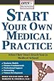 Start Your Own Medical Practice: A Guide to All the Things They Don't Teach You in Medical School about Starting Your Own Practice (Open for Business)