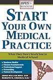 Start Your Own Medical Practice: A Guide to All the Things They Don't Teach You in Medical School about Starting Your Own Practice (Open for Business)