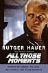 All Those Moments: Stories of Heroes, Villains, Replicants, and Blade Runners
