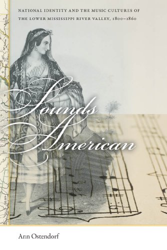 Sounds American: National Identity and the Music Cultures of the Lower Mississippi River Valley, 1800-1860 (Early American Places)