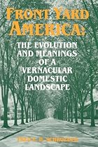 Front Yard America: The Evolution and Meanings of a Vernacular Domestic Landscape